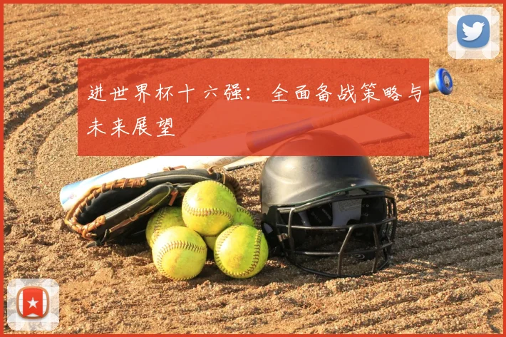 进世界杯十六强：全面备战策略与未来展望